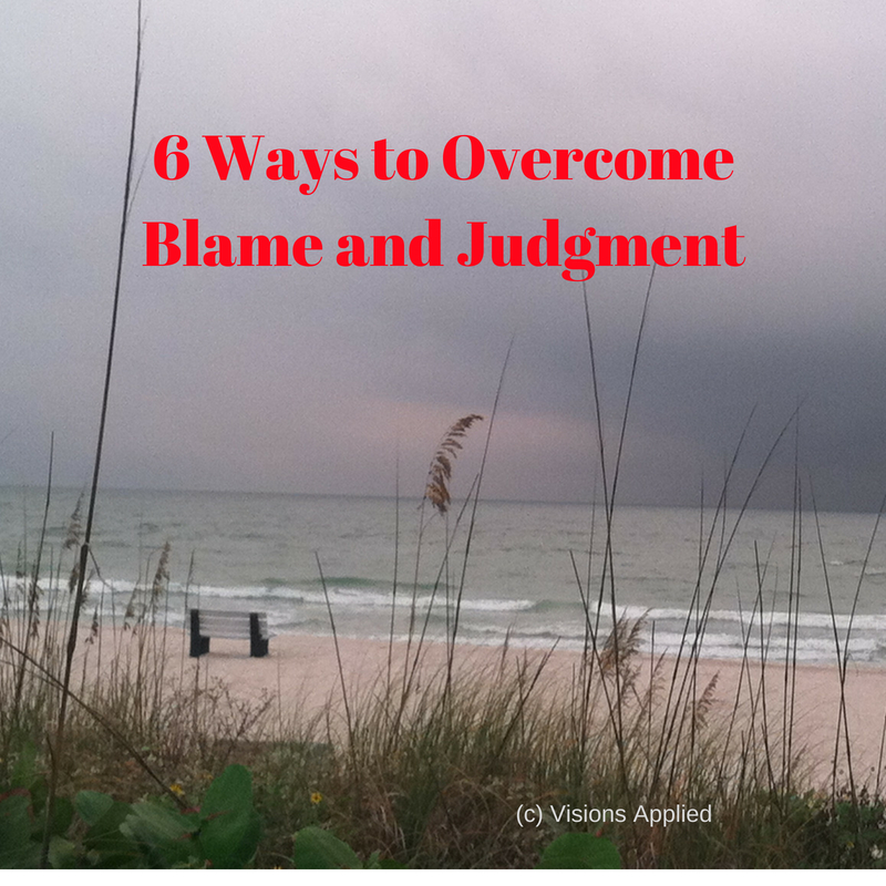 6 Ways to Overcome Blame and Judgment